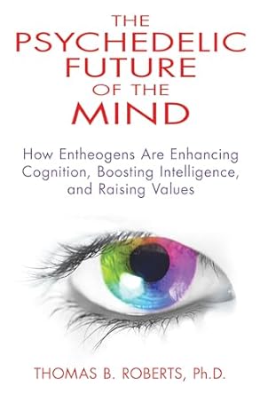 the psychedelic future of the mind how entheogens are enhancing cognition boosting intelligence and raising
