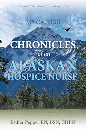 my calling chronicles of an alaskan hospice nurse 1st edition esther pepper 1965340466, 978-1965340462