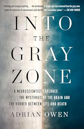 into the gray zone a neuroscientist explores the mysteries of the brain and the border between life and death