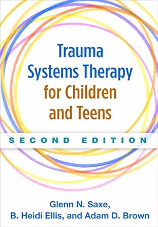 trauma systems therapy for children and teens 1st edition glenn n saxe ,b heidi ellis ,adam d brown