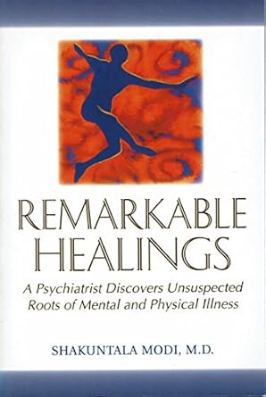 remarkable healings a psychiatrist discovers unsuspected roots of mental and physical illness 1st edition