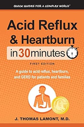 acid reflux and heartburn in 30 minutes a guide to acid reflux heartburn and gerd for patients and families