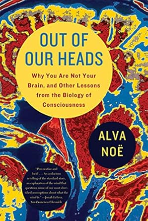 out of our heads why you are not your brain and other lessons from the biology of consciousness 1st edition