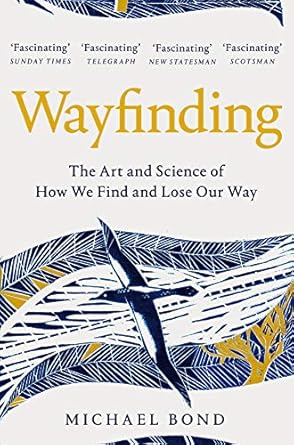 wayfinding the art and science of how we find and lose our way 1st edition michael bond 1509841091,