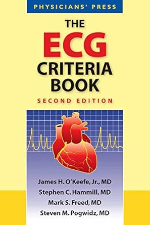 the ecg criteria book 1st edition james h o'keefe jr ,stephen c hammill ,mark s freed ,steven m pogwizd