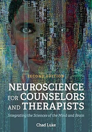 neuroscience for counselors and therapists integrating the sciences of the mind and brain 1st edition chad