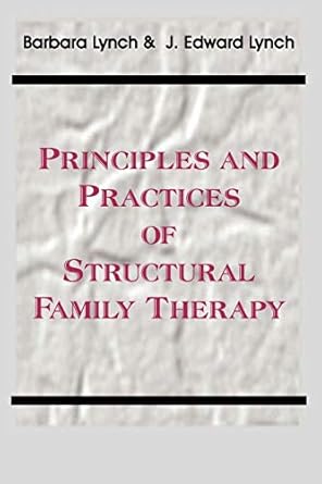 principles and practice of structural family therapy 1st edition barbara lynch ,j edward lynch 0939266369,