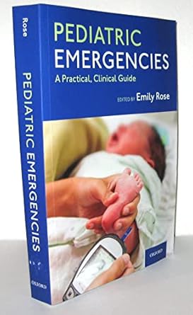 pediatric emergencies a practical clinical guide 1st edition emily rose 019007387x, 978-0190073879
