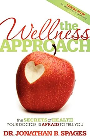 the wellness approach the secrets of health your doctor is afraid to tell you 1st edition jonathan b spages