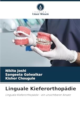 linguale kieferorthopadie linguale kieferorthopadie ein unsichtbarer ansatz 1st edition nikita joshi
