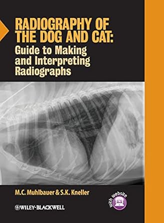 radiography of the dog and cat guide to making and interpreting radiographs 1st edition m c muhlbauer ,s k