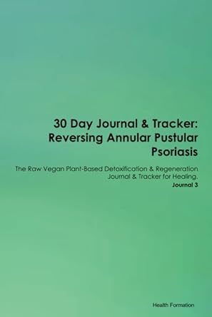 30 day journal and tracker reversing annular pustular psoriasis the raw vegan plant based detoxification and