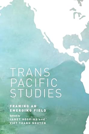 transpacific studies framing an emerging field 1st edition janet alison hoskins ,viet thanh nguyen ,russell