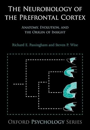 the neurobiology of the prefrontal cortex anatomy evolution and the origin of insight 1st edition richard e