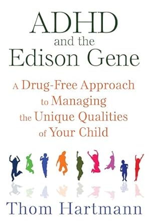 adhd and the edison gene a drug free approach to managing the unique qualities of your child 1st edition thom