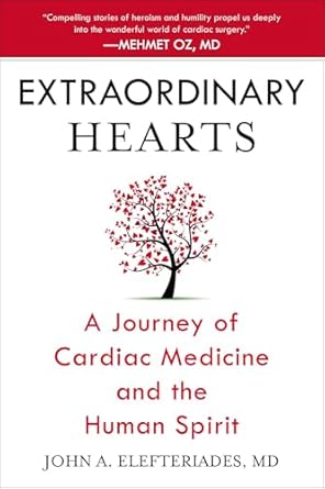 extraordinary hearts a journey of cardiac medicine and the human spirit 1st edition john a elefteriades md