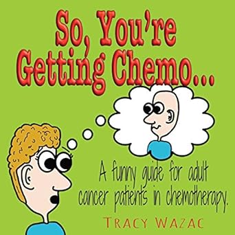 so youre getting chemo a funny guide for adult cancer patients in chemotherapy 1st edition tracy wazac