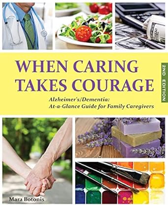 when caring takes courage alzheimers/dementia at a glance guide for family caregivers 1st edition mara