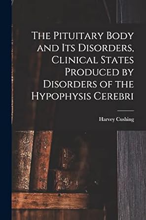 the pituitary body and its disorders clinical states produced by disorders of the hypophysis cerebri 1st