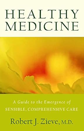 healthy medicine a guide to the emergence of sensible comprehensive care 1st edition robert j zieve md ,james