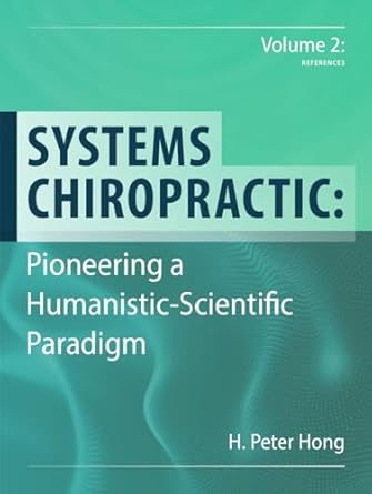 systems chiropractic pioneering a humanistic scientific paradigm volume 2 references 1st edition h peter hong