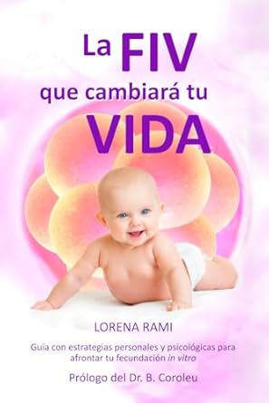 la fiv que cambiara tu vida guia con estrategias personales y psicologicas para enfrentarte a tu fecundacion