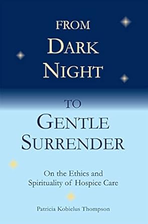 from dark night to gentle surrender on the ethics and spirituality of hospice care 1st edition patricia