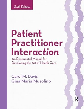 patient practitioner interaction an experiential manual for developing the art of health care 1st edition