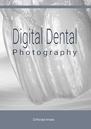 digital dental photography 1st edition ronald arnakis 1471762688, 978-1471762680