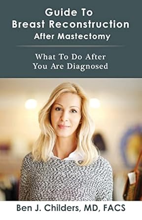 guide to breast reconstruction after mastectomy what to do after you are diagnosed 1st edition dr ben