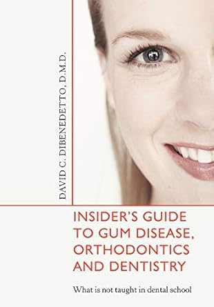 insiders guide to gum disease orthodontics and dentistry what is not taught in dental school 1st edition