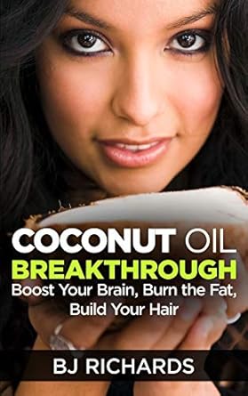 coconut oil breakthrough boost your brain burn the fat build your hair 1st edition b j richards 1513628569,