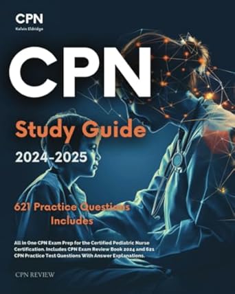 cpn study guide 2024 2025 all in one cpn exam prep for the certified pediatric nurse certification includes