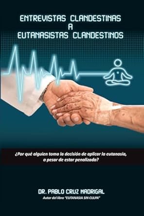 entrevistas clandestinas a eutanasistas clandestinos 1st edition pablo cruz madrigal 6078995286,