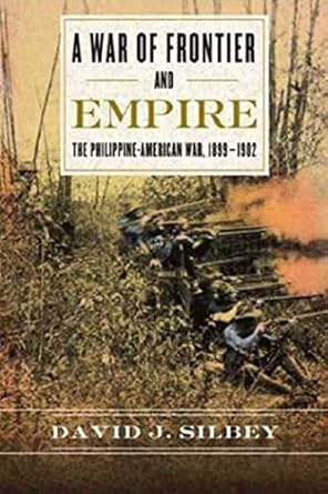 a war of frontier and empire the philippine american war 1899 1902 1st edition david j silbey 0809096617,