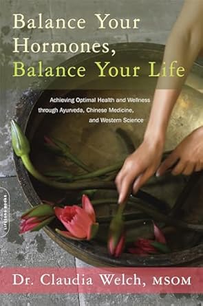 balance your hormones balance your life achieving optimal health and wellness through ayurveda chinese