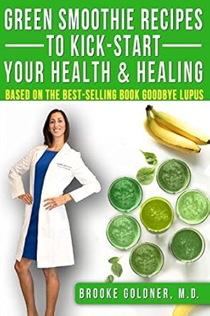green smoothie recipes to kick start your health and healing based on the best selling book goodbye lupus 1st