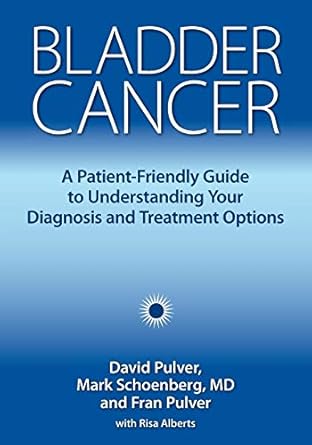bladder cancer a patient friendly guide to understanding your diagnosis and treatment options 1st edition