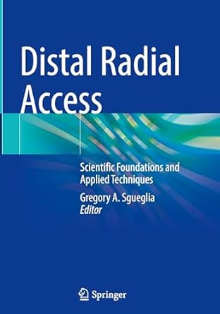 distal radial access scientific foundations and applied techniques 1st edition gregory a sgueglia 3031899245,