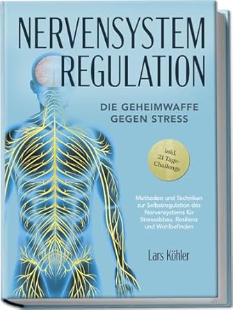 nervensystem regulation die geheimwaffe gegen stress methoden und techniken zur selbstregulation des
