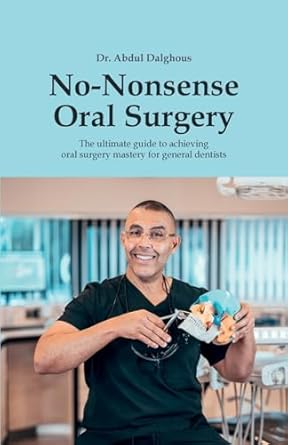 no nonsense oral surgery the ultimate guide to achieving oral surgery mastery for general dentists 1st