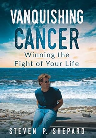 vanquishing cancer winning the fight of your life 1st edition steven p shepard 1734820136, 978-1734820133