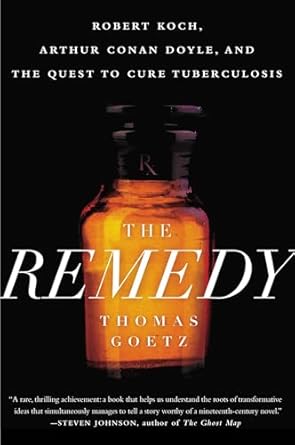 the remedy robert koch arthur conan doyle and the quest to cure tuberculosis 1st edition thomas goetz