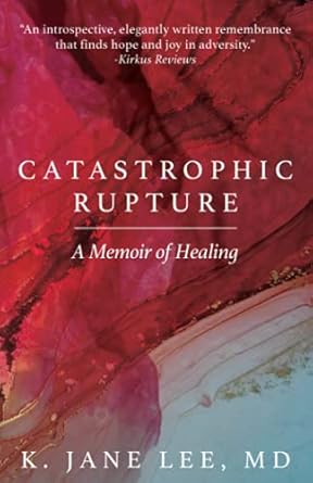 catastrophic rupture a memoir of healing 1st edition k jane lee 164538246x, 978-1645382461