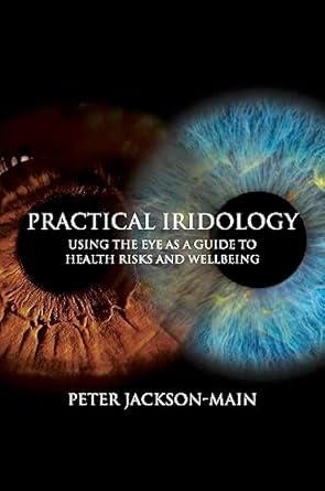 practical iridology using the eye as a guide to health risks and wellbeing 1st edition peter jackson main