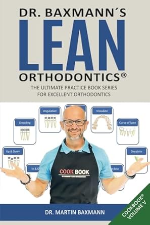 dr baxmann s lean orthodontics the ultimate practice book series for excellent orthodontics cookbook volume v