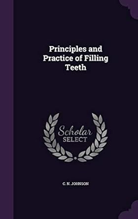 principles and practice of filling teeth 1st edition c n johnson 1354484894, 978-1354484890