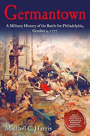 germantown a military history of the battle for philadelphia october 4 1777 1st edition michael c harris