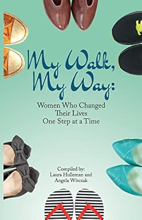 my walk my way women who changed their lives one step at a time 1st edition laura hulleman ,cindy strom ,beth