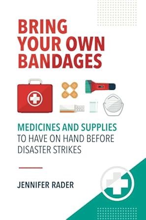 bring your own bandages medicines and supplies to have on hand before disaster strikes 1st edition jennifer